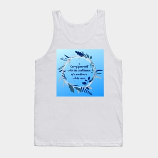 Carry Yourself with the Confidence of a Mediocre White Man Tank Top